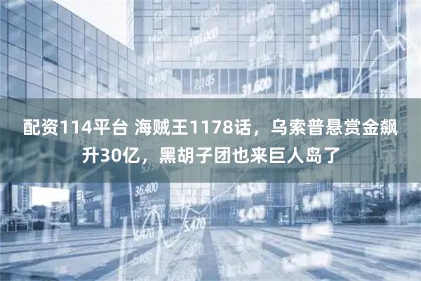 配资114平台 海贼王1178话，乌索普悬赏金飙升30亿，黑胡子团也来巨人岛了